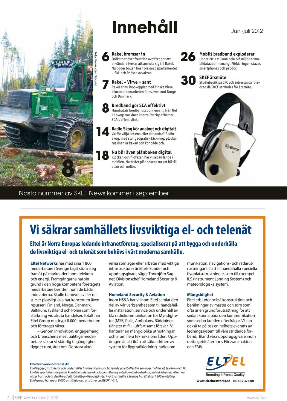 26 30 Mobilt bredband exploderar Under 2011 tillkom hela två miljoner mobildataabonnemang. Förklaringen stavas smartphones och paddor.