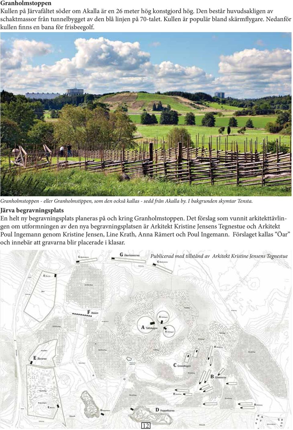 Järva begravningsplats En helt ny begravningsplats planeras på och kring Granholmstoppen.