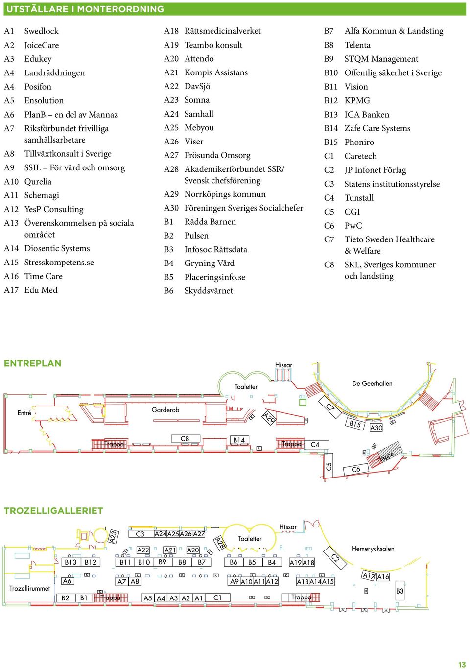 se A16 Time Care A17 Edu Med A18 Rättsmedicinalverket A19 Teambo konsult A20 Attendo A21 Kompis Assistans A22 DavSjö A23 Somna A24 Samhall A25 Mebyou A26 Viser A27 Frösunda Omsorg A28