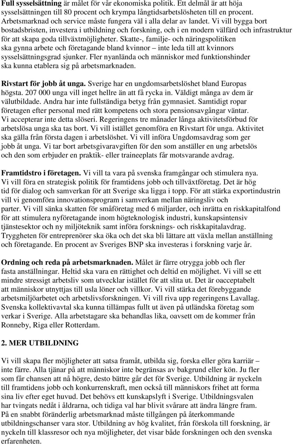 Vi vill bygga bort bostadsbristen, investera i utbildning och forskning, och i en modern välfärd och infrastruktur för att skapa goda tillväxtmöjligheter.