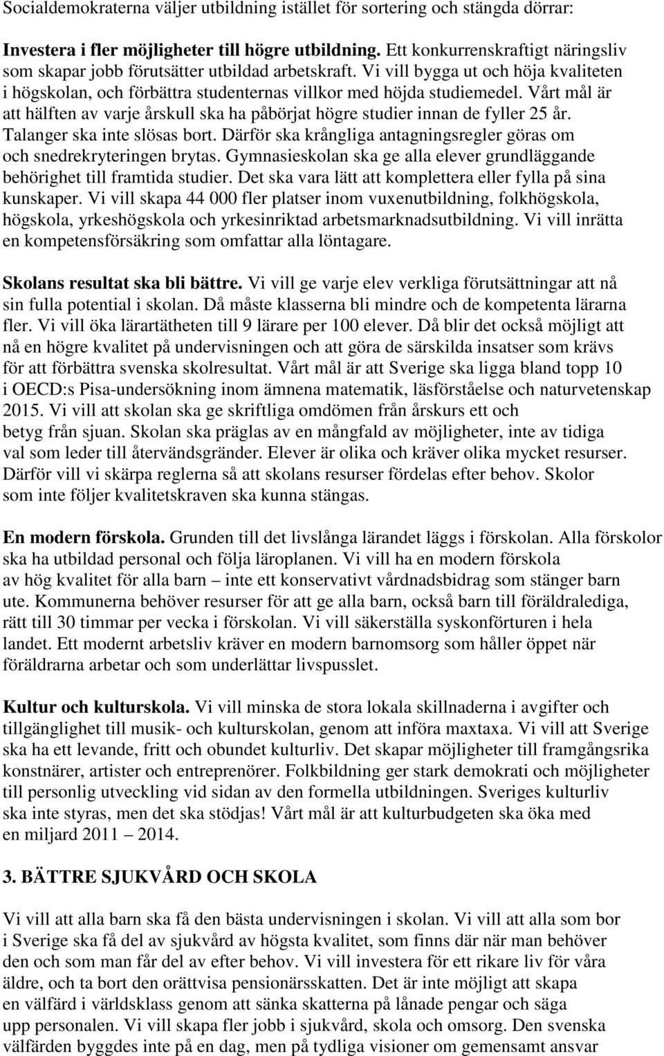 Vårt mål är att hälften av varje årskull ska ha påbörjat högre studier innan de fyller 25 år. Talanger ska inte slösas bort.