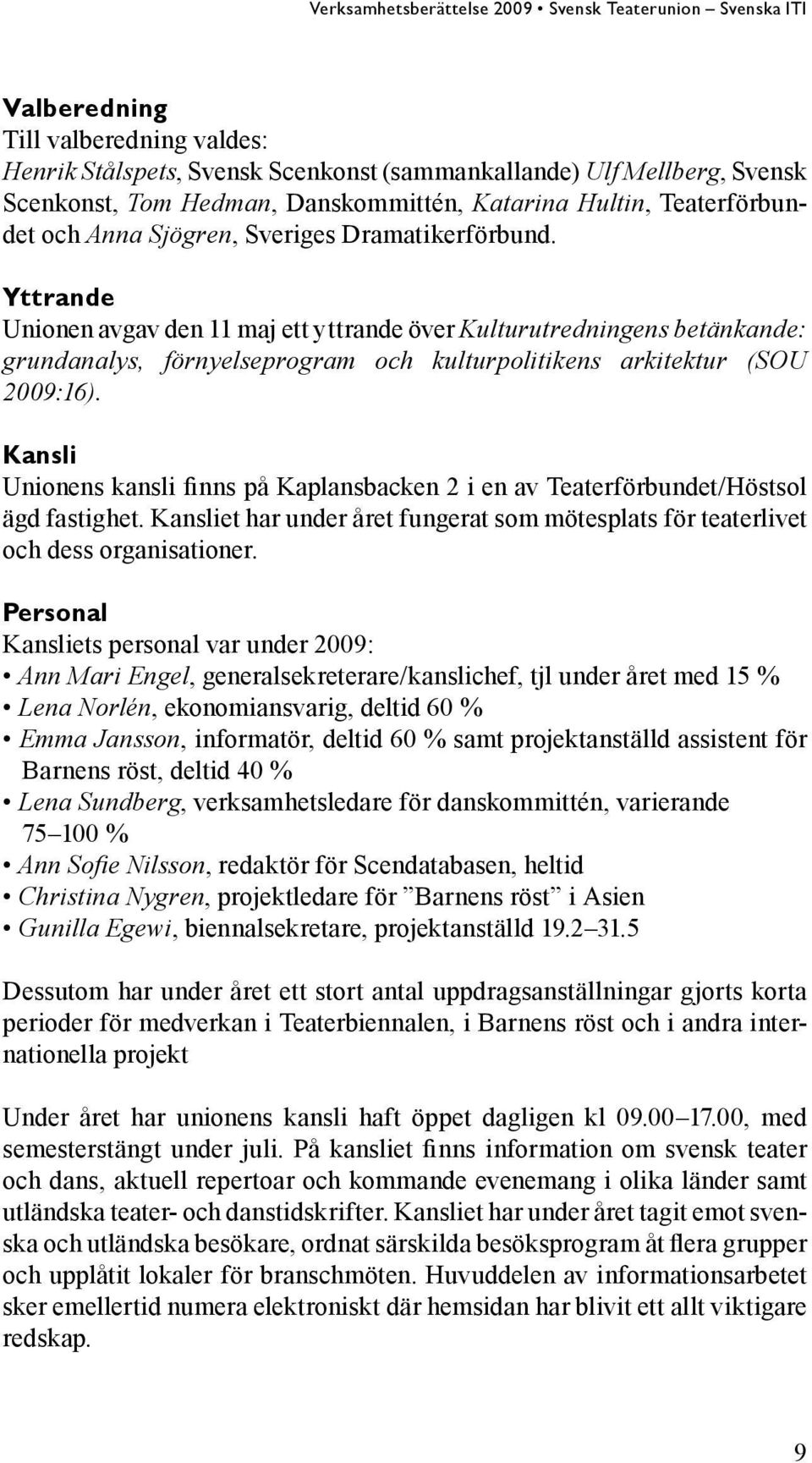 Kansli Unionens kansli finns på Kaplansbacken 2 i en av /Höstsol ägd fastighet. Kansliet har under året fungerat som mötesplats för teaterlivet och dess organisationer.