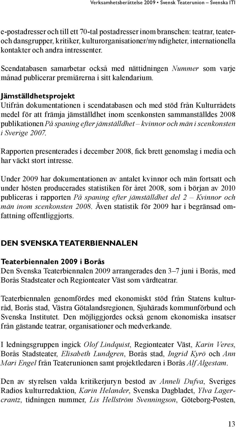 Jämställdhetsprojekt Utifrån dokumentationen i scendatabasen och med stöd från Kulturrådets medel för att främja jämställdhet inom scenkonsten sammanställdes 2008 publikationen På spaning efter