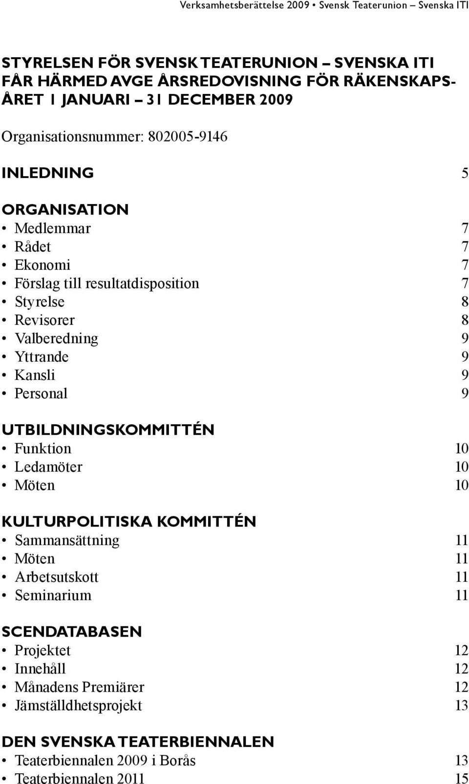 9 UTBILDNINGSKOMMITTÉN Funktion 10 Ledamöter 10 Möten 10 KULTURPOLITISKA KOMMITTÉN Sammansättning 11 Möten 11 Arbetsutskott 11 Seminarium 11 SCENDATABASEN