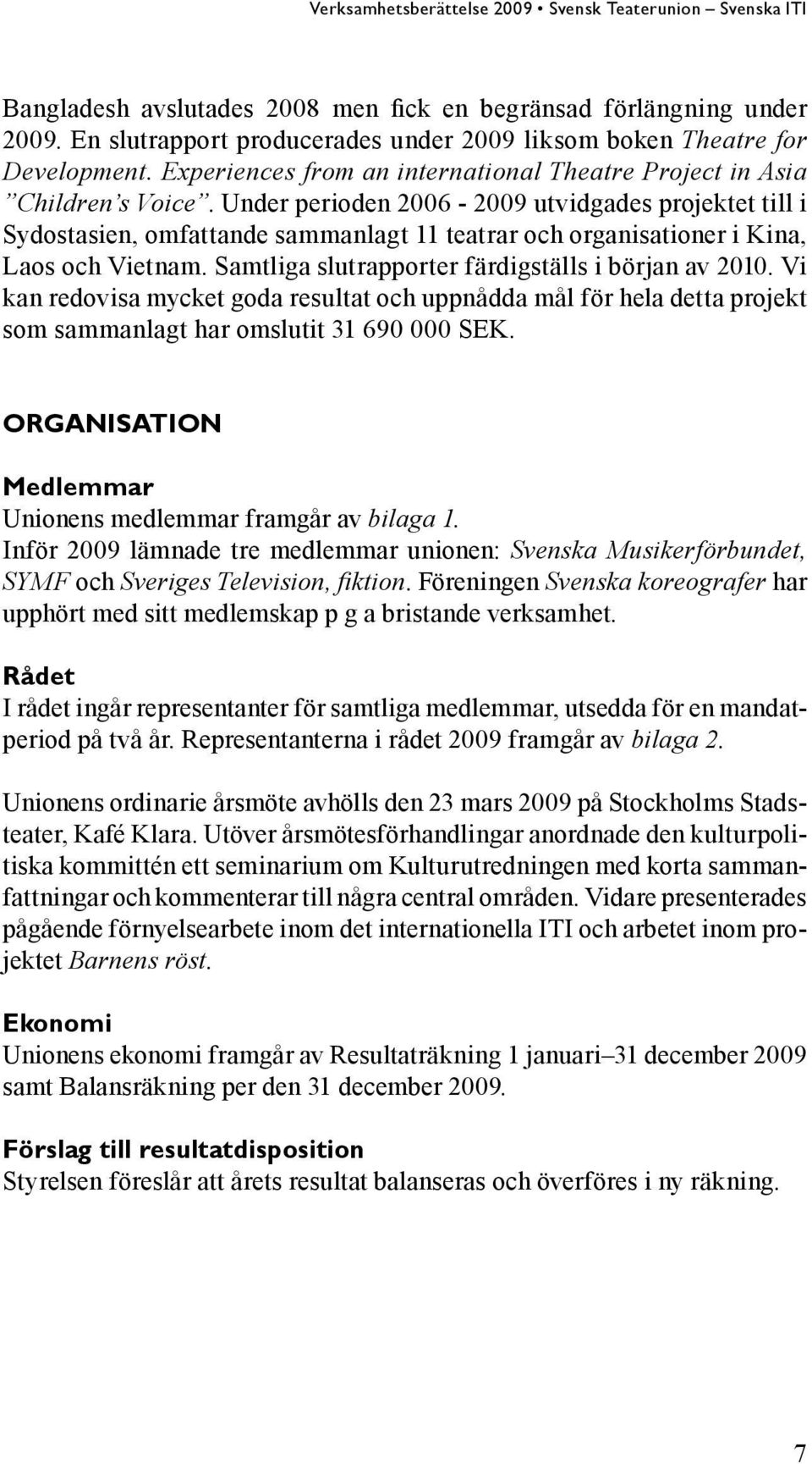 Under perioden 2006-2009 utvidgades projektet till i Sydostasien, omfattande sammanlagt 11 teatrar och organisationer i Kina, Laos och Vietnam. Samtliga slutrapporter färdigställs i början av 2010.