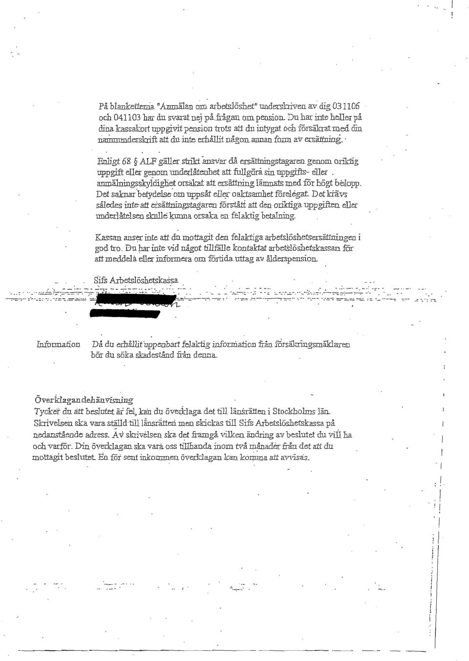 . Enligt 68 ALF gäller strikt ärevar då ersättningstagaren genom or:i:l'iig uppgift eller genom underlåteiiliet att fullgörå sm uppgifu- el1er.