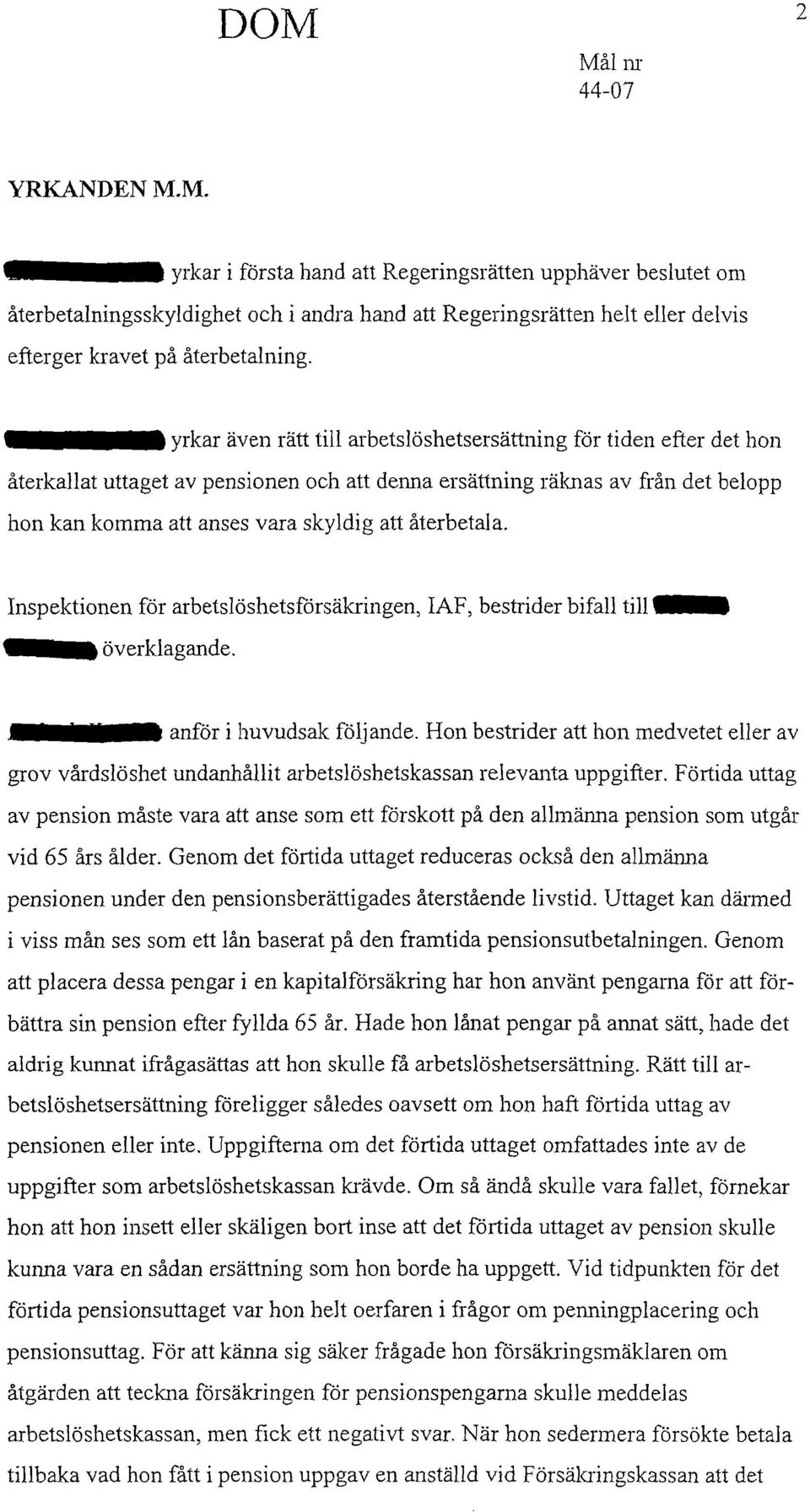 återbetala. Inspektionen för arbetslöshetsförsäkringen, IAF, bestrider bifall till överklagande. anför i huvudsak följande.