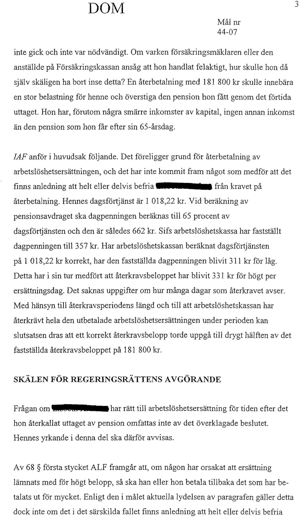 En återbetalning med 181 800 kr skulle ilmebära en stor belastning för henne och överstiga den pension hon fått genom det förtida uttaget.