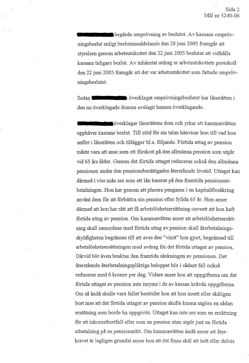 Av inhämtat utdrag ur arbetsutskottets protokoll den 22 juni 2005 framgår att det var arbetsutskottet som fattade omprövningsbeslutet.