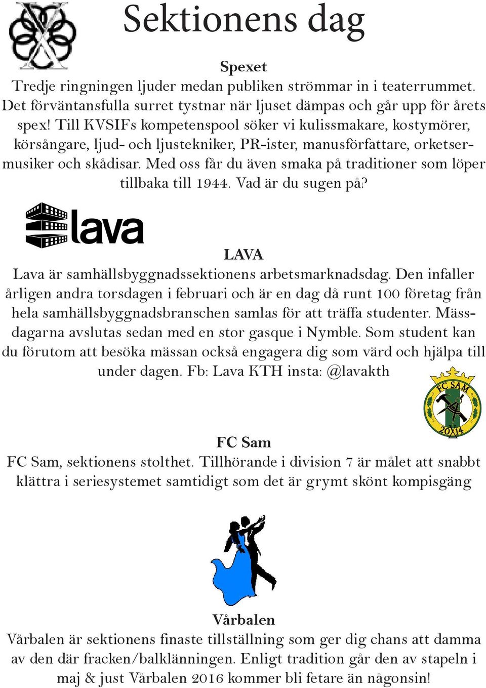 Med oss får du även smaka på traditioner som löper tillbaka till 1944. Vad är du sugen på? LAVA Lava är samhällsbyggnadssektionens arbetsmarknadsdag.