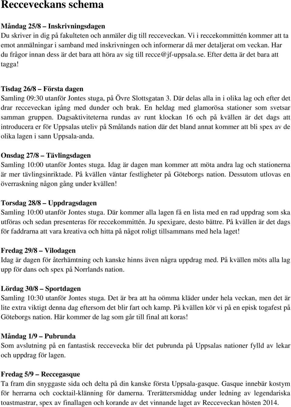 se. Efter detta är det bara att tagga! Tisdag 26/8 Första dagen Samling 09:30 utanför Jontes stuga, på Övre Slottsgatan 3.