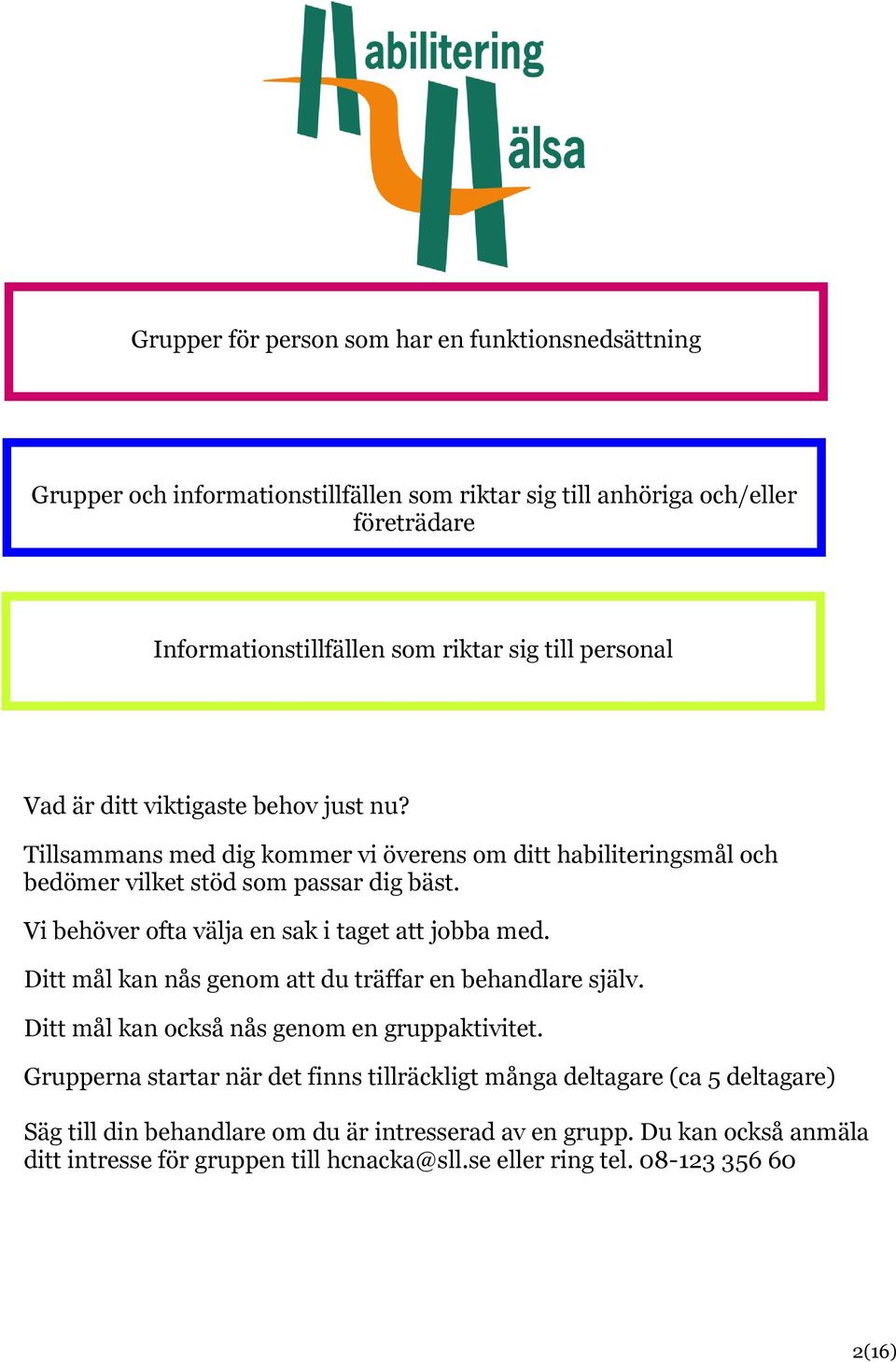 Vi behöver ofta välja en sak i taget att jobba med. Ditt mål kan nås genom att du träffar en behandlare själv. Ditt mål kan också nås genom en gruppaktivitet.