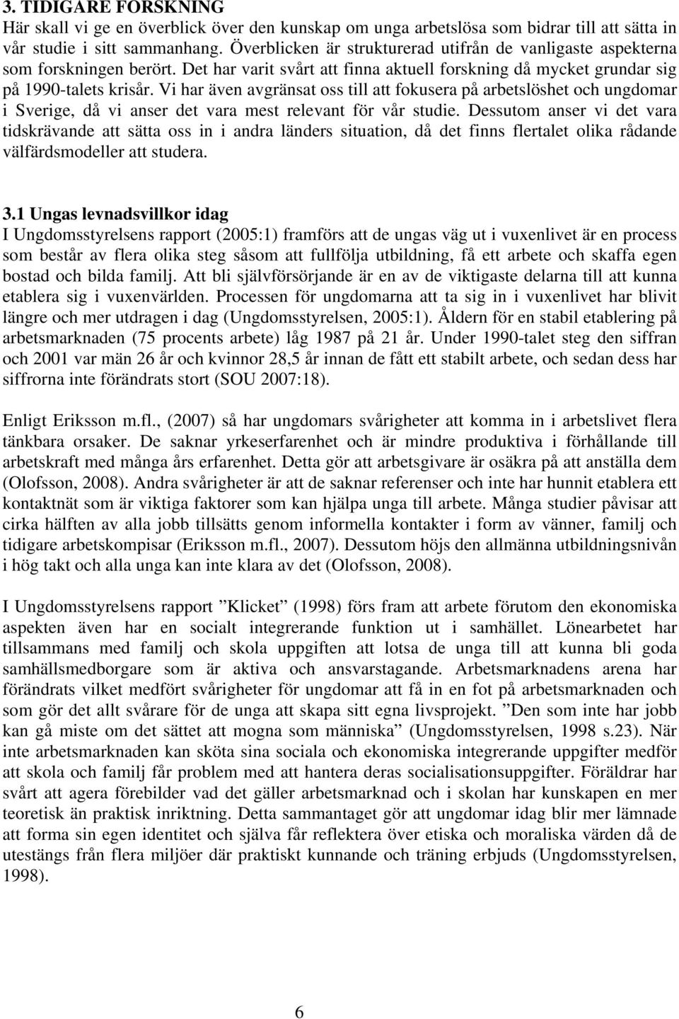 Vi har även avgränsat oss till att fokusera på arbetslöshet och ungdomar i Sverige, då vi anser det vara mest relevant för vår studie.