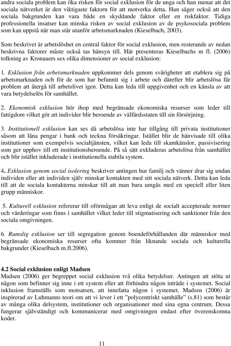 Tidiga professionella insatser kan minska risken av social exklusion av de psykosociala problem som kan uppstå när man står utanför arbetsmarknaden (Kieselbach, 2003).