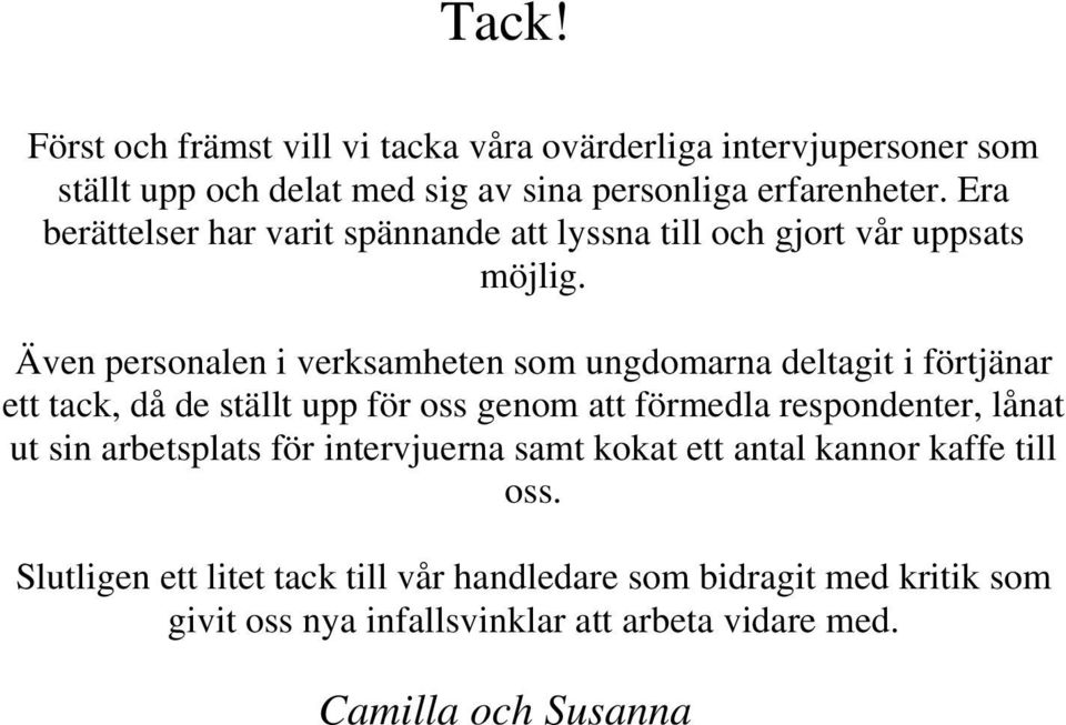 Även personalen i verksamheten som ungdomarna deltagit i förtjänar ett tack, då de ställt upp för oss genom att förmedla respondenter, lånat ut