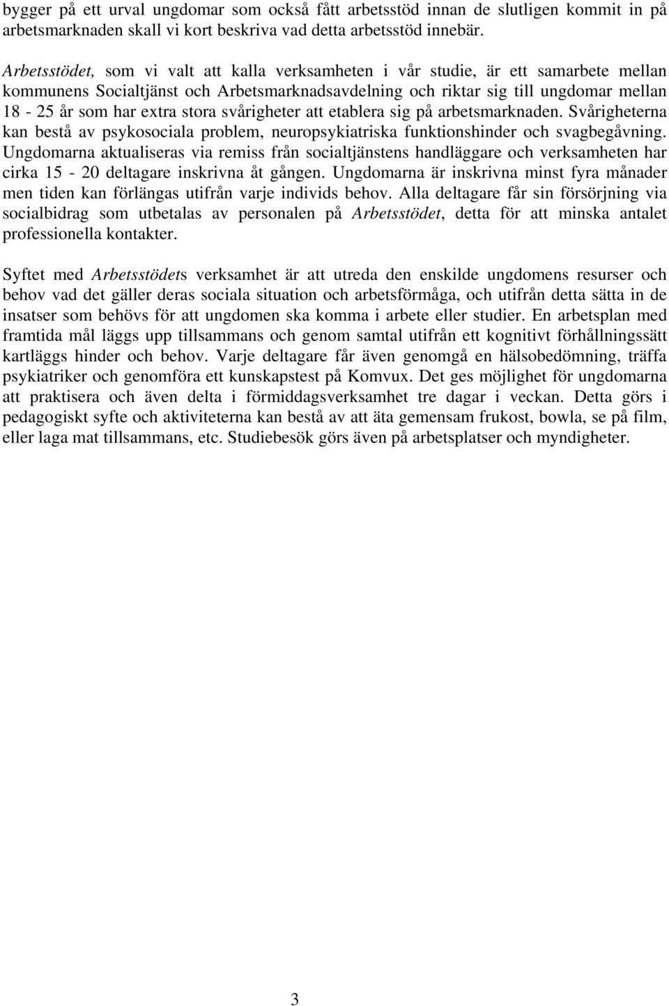 stora svårigheter att etablera sig på arbetsmarknaden. Svårigheterna kan bestå av psykosociala problem, neuropsykiatriska funktionshinder och svagbegåvning.