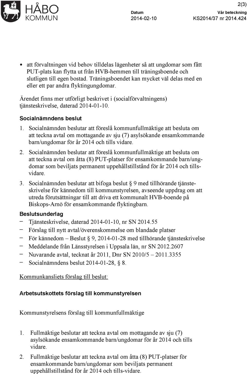 Träningsboendet kan mycket väl delas med en eller ett par andra flyktingungdomar. Ärendet finns mer utförligt beskrivet i (socialförvaltningens) tjänsteskrivelse, daterad 2014-01-10.