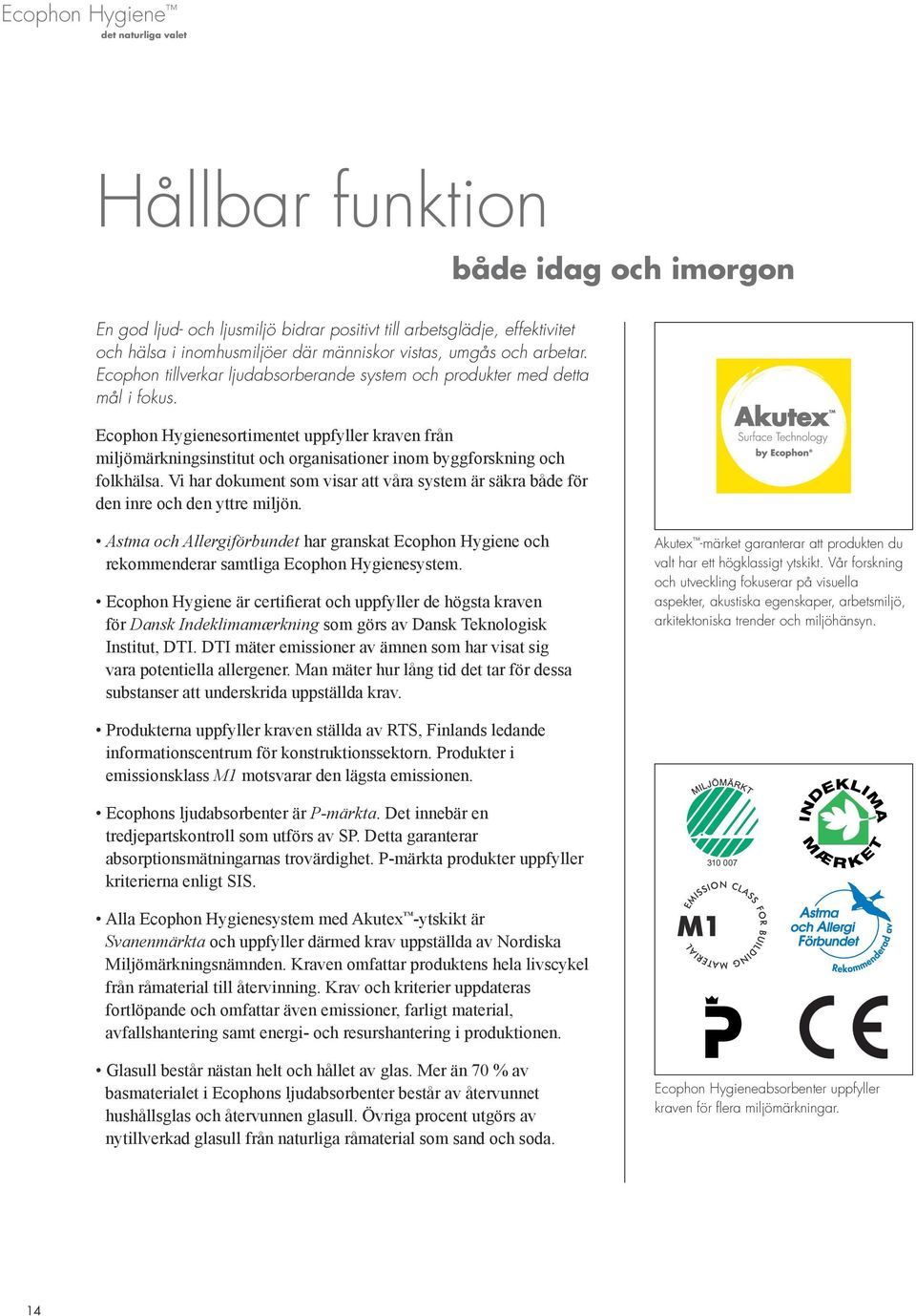 Ecophon Hygienesortimentet uppfyller kraven från miljömärkningsinstitut och organisationer inom byggforskning och folkhälsa.