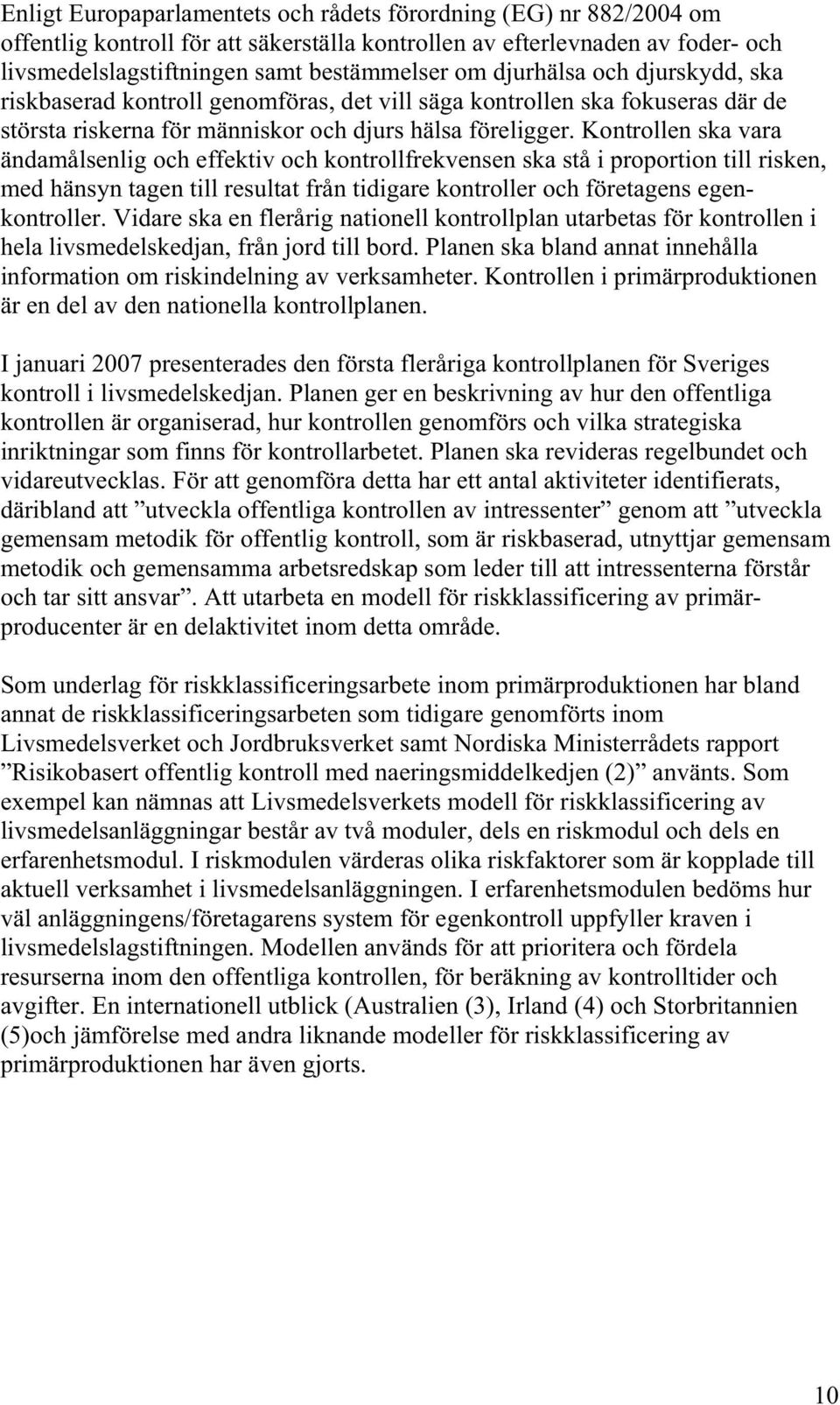 Kontrollen ska vara ändamålsenlig och effektiv och kontrollfrekvensen ska stå i proportion till risken, med hänsyn tagen till resultat från tidigare kontroller och företagens egenkontroller.