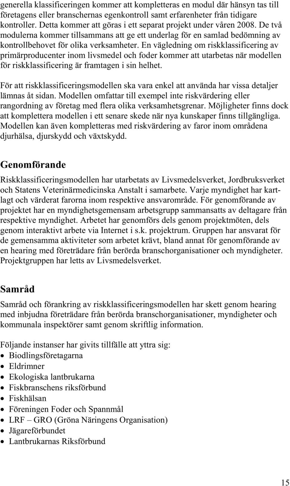 En vägledning om riskklassificering av primärproducenter inom livsmedel och foder kommer att utarbetas när modellen för riskklassificering är framtagen i sin helhet.