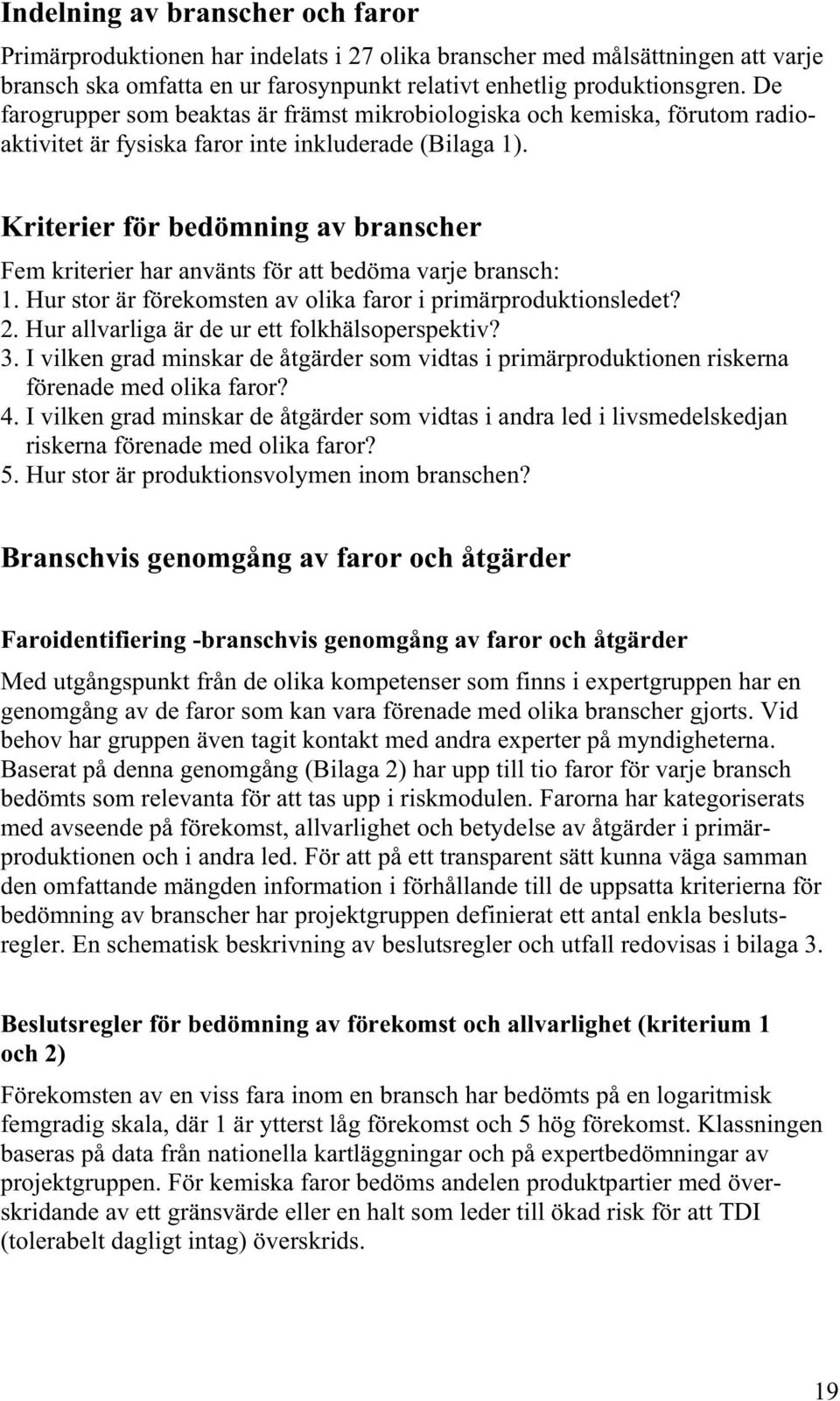 Kriterier för bedömning av branscher Fem kriterier har använts för att bedöma varje bransch: 1. Hur stor är förekomsten av olika faror i primärproduktionsledet? 2.