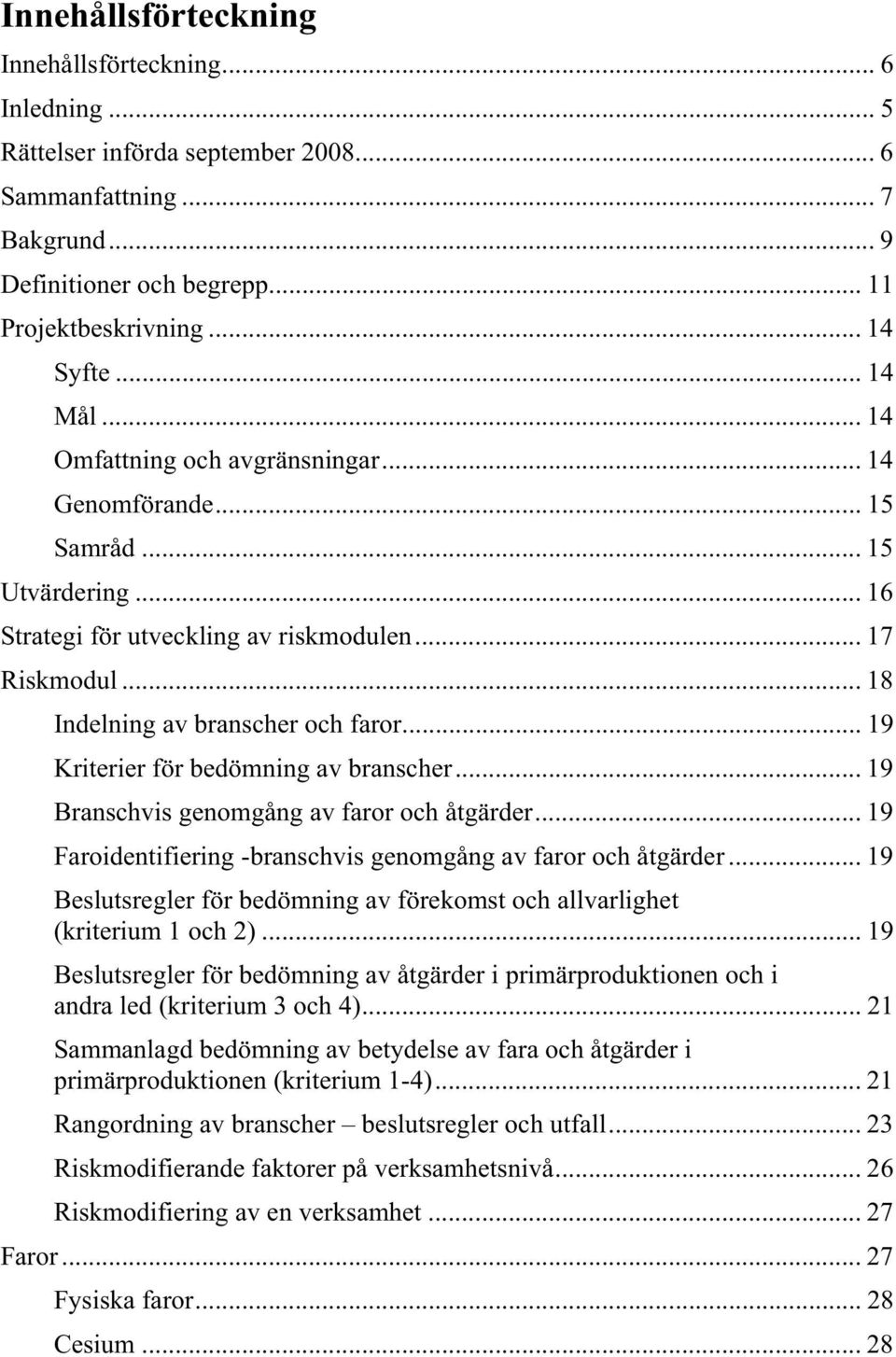 .. 19 Kriterier för bedömning av branscher... 19 Branschvis genomgång av faror och åtgärder... 19 Faroidentifiering -branschvis genomgång av faror och åtgärder.