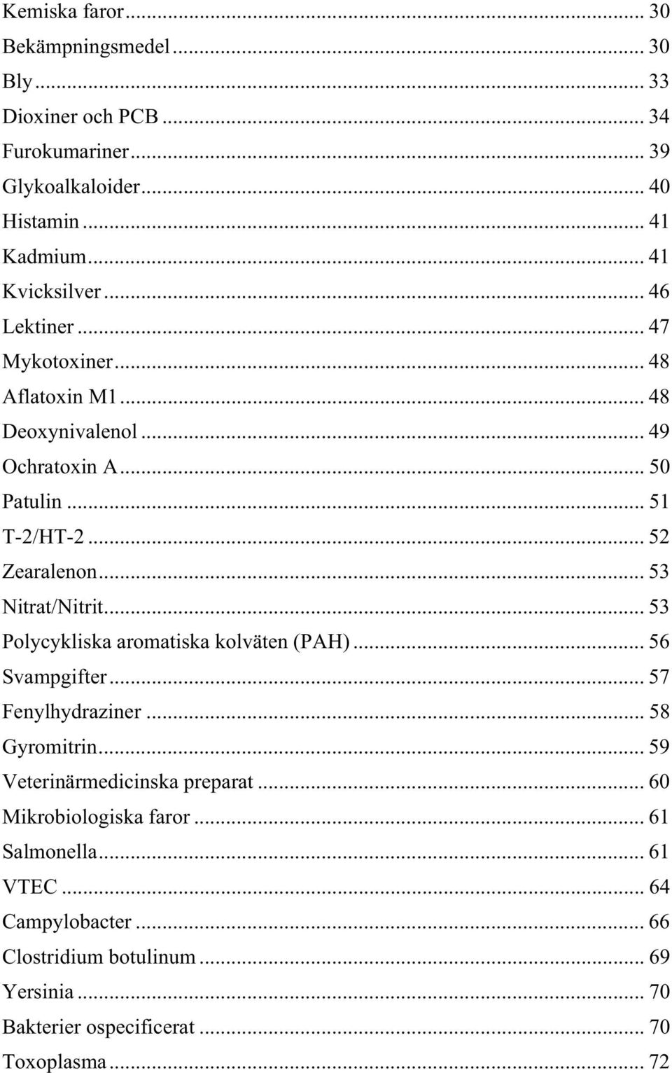 .. 53 Polycykliska aromatiska kolväten (PAH)... 56 Svampgifter... 57 Fenylhydraziner... 58 Gyromitrin... 59 Veterinärmedicinska preparat.