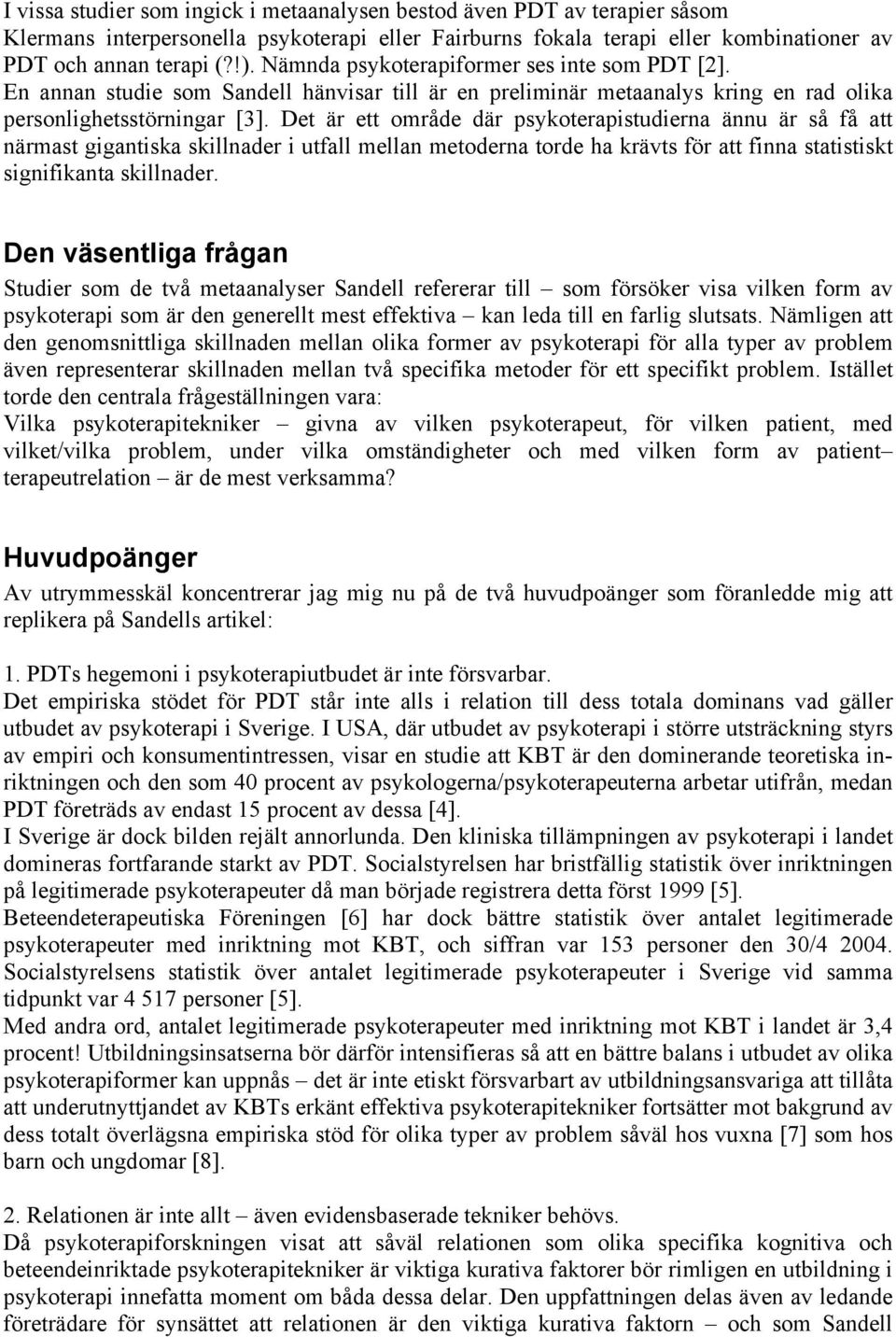 Det är ett område där psykoterapistudierna ännu är så få att närmast gigantiska skillnader i utfall mellan metoderna torde ha krävts för att finna statistiskt signifikanta skillnader.