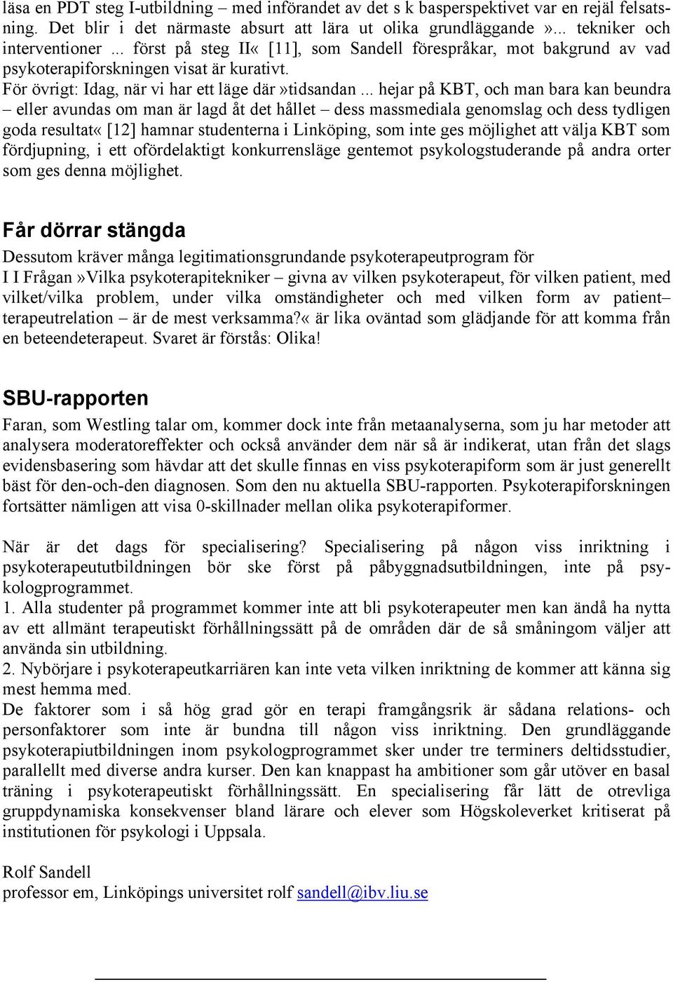 .. hejar på KBT, och man bara kan beundra eller avundas om man är lagd åt det hållet dess massmediala genomslag och dess tydligen goda resultat«[12] hamnar studenterna i Linköping, som inte ges