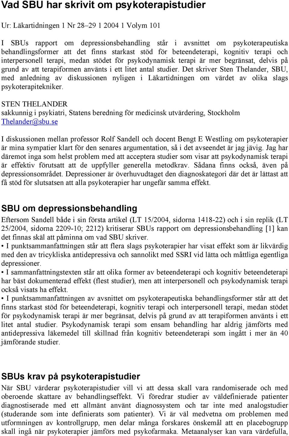 antal studier. Det skriver Sten Thelander, SBU, med anledning av diskussionen nyligen i Läkartidningen om värdet av olika slags psykoterapitekniker.