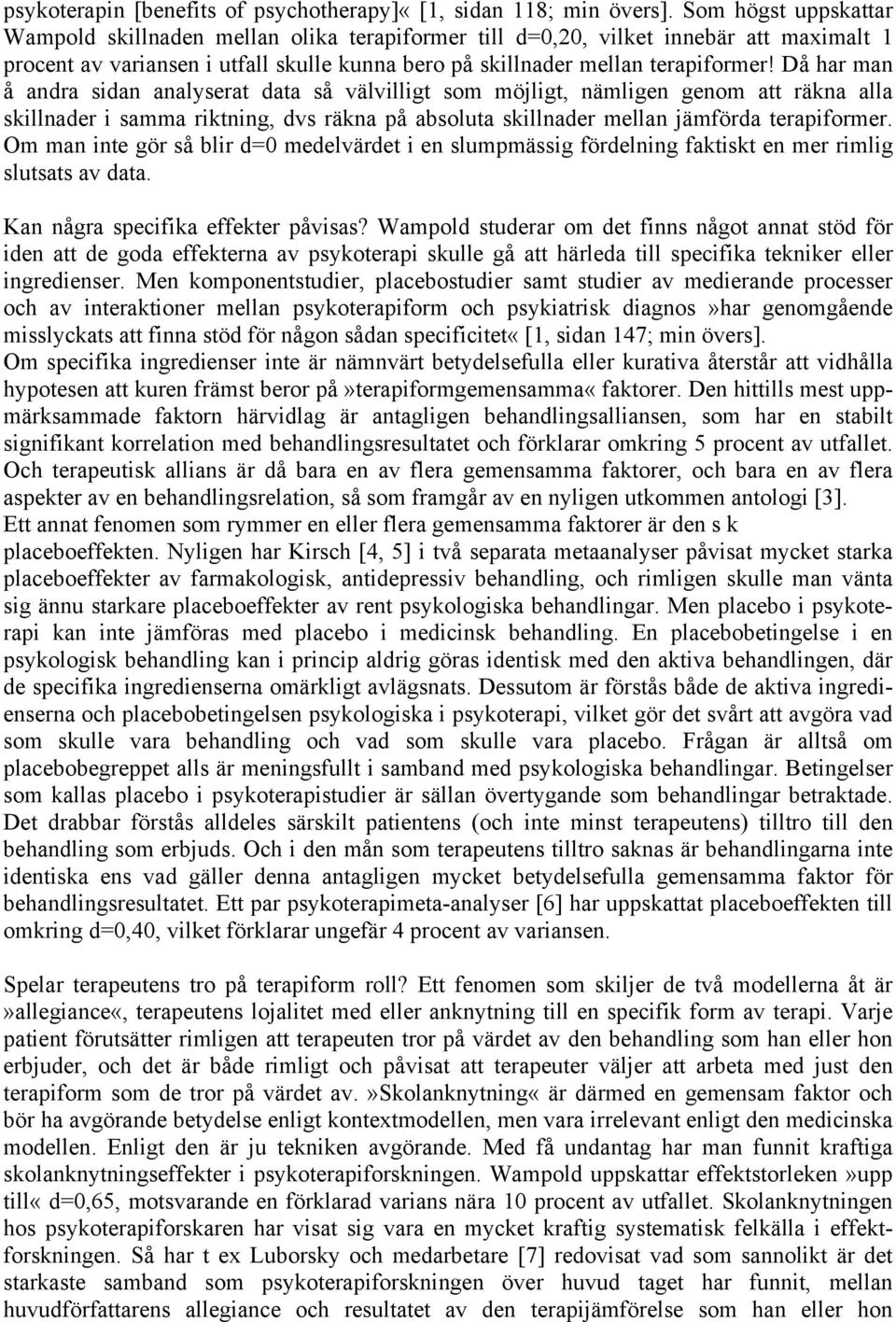 Då har man å andra sidan analyserat data så välvilligt som möjligt, nämligen genom att räkna alla skillnader i samma riktning, dvs räkna på absoluta skillnader mellan jämförda terapiformer.