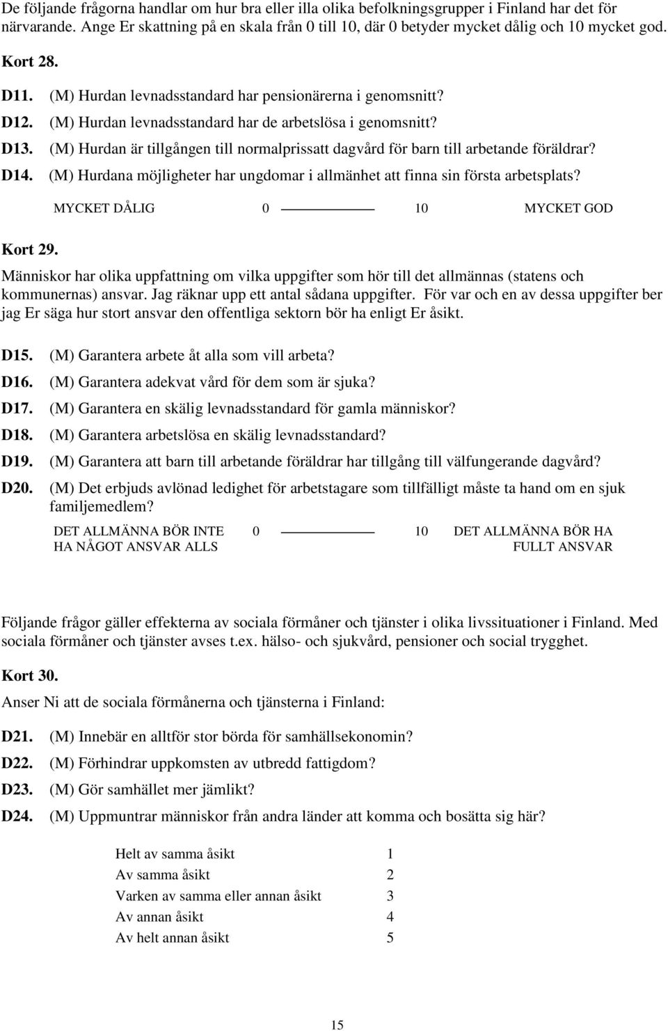 (M) Hurdan levnadsstandard har de arbetslösa i genomsnitt? D13. (M) Hurdan är tillgången till normalprissatt dagvård för barn till arbetande föräldrar? D14.