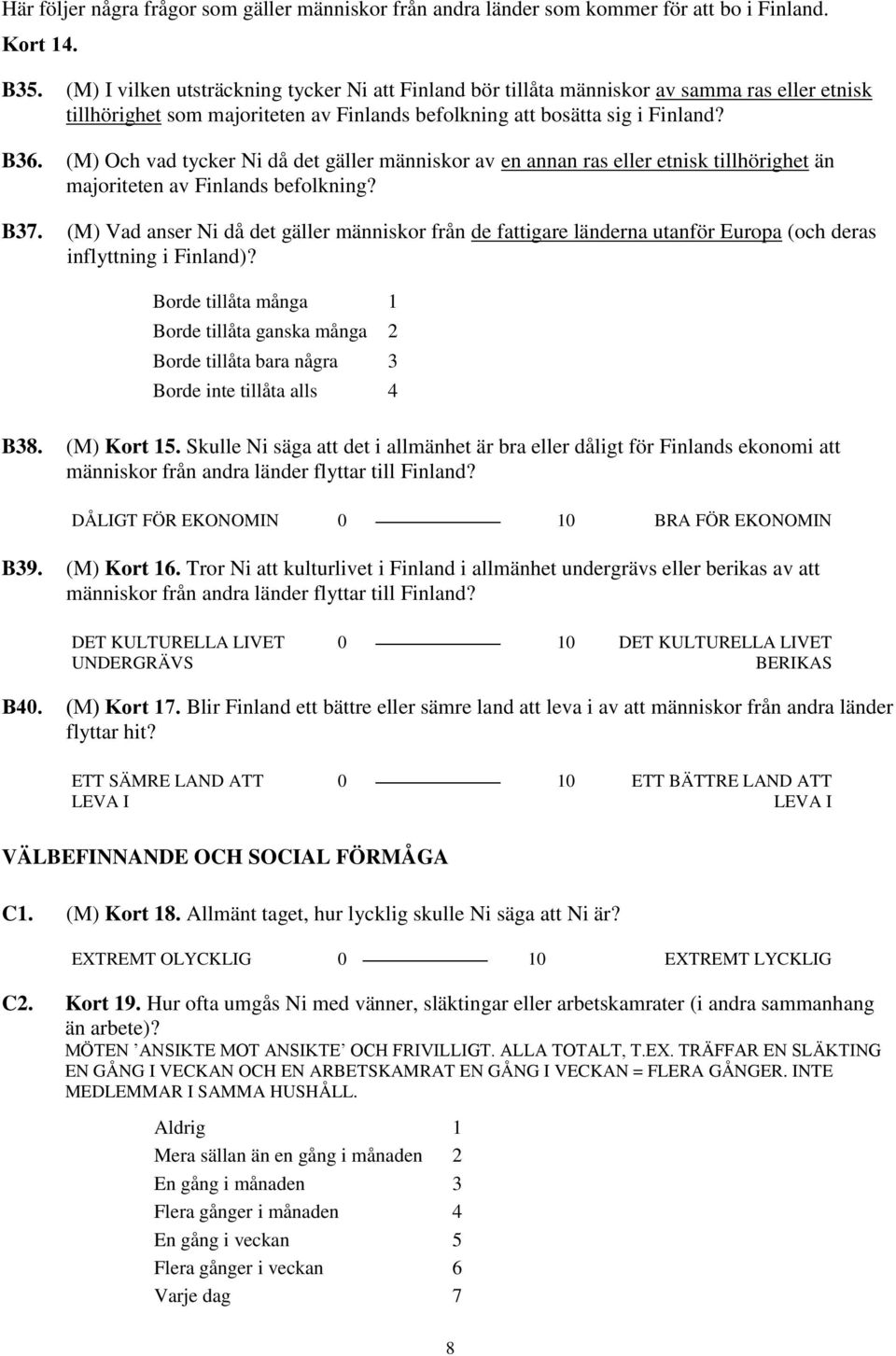 (M) Och vad tycker Ni då det gäller människor av en annan ras eller etnisk tillhörighet än majoriteten av Finlands befolkning? B37.