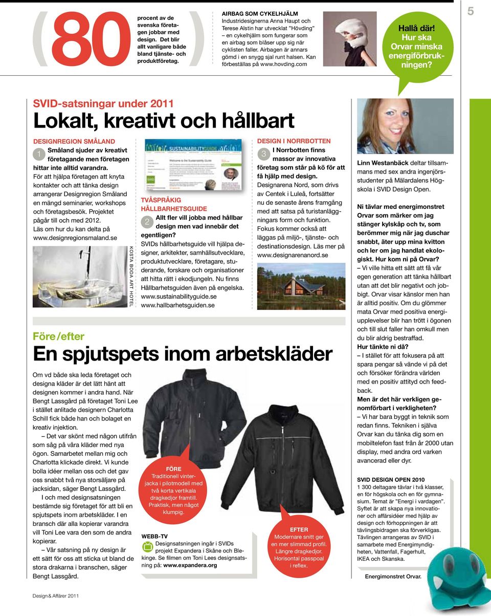 Airbagen är annars gömd i en snygg sjal runt halsen. Kan förbeställas på www.hovding.com Hallå där! Hur ska Orvar minska energiförbrukningen?