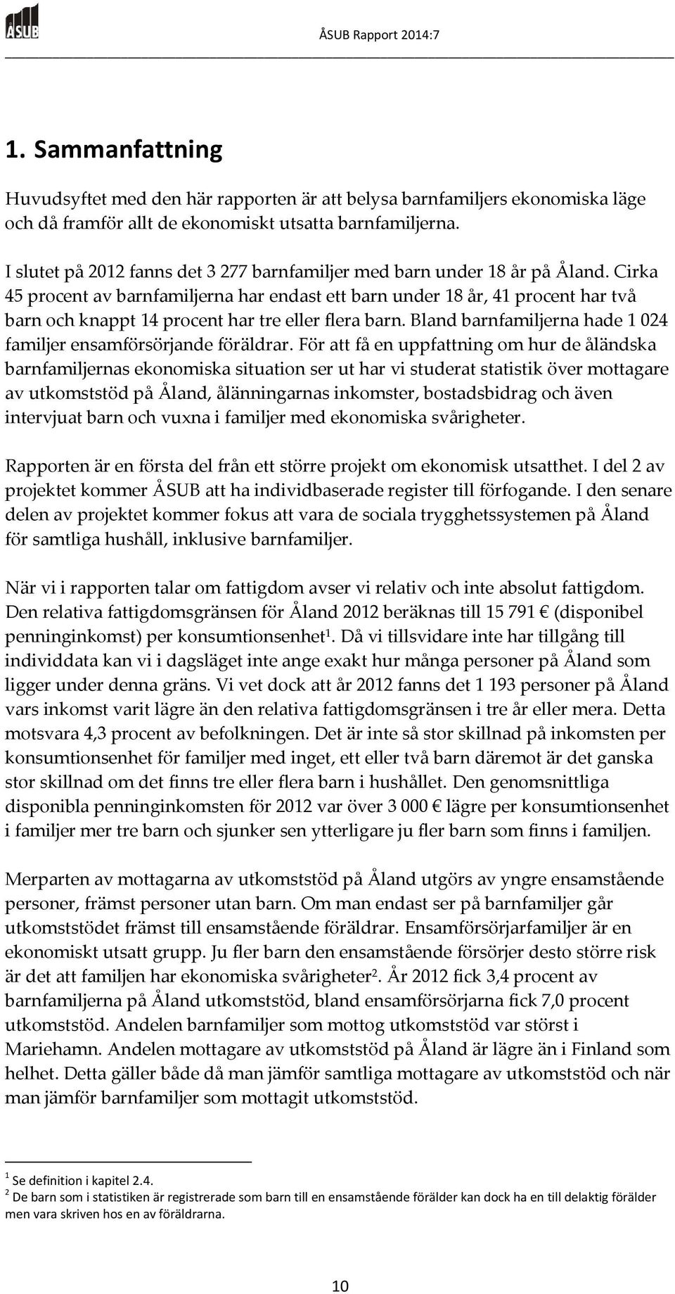 Cirka 45 procent av barnfamiljerna har endast ett barn under 18 år, 41 procent har två barn och knappt 14 procent har tre eller flera barn.