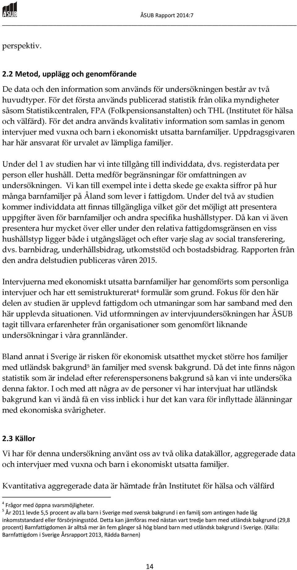 För det andra används kvalitativ information som samlas in genom intervjuer med vuxna och barn i ekonomiskt utsatta barnfamiljer. Uppdragsgivaren har här ansvarat för urvalet av lämpliga familjer.