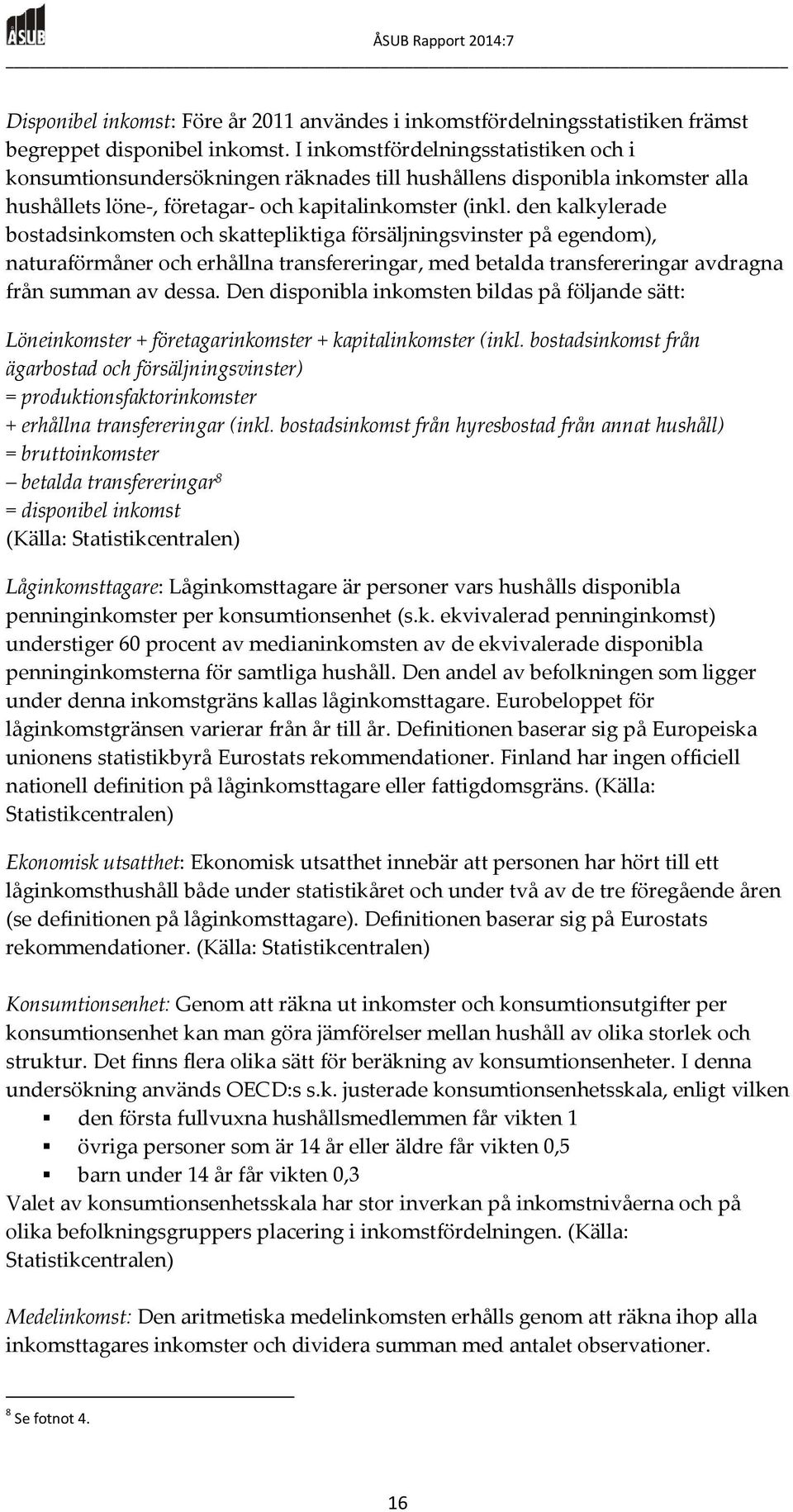 den kalkylerade bostadsinkomsten och skattepliktiga försäljningsvinster på egendom), naturaförmåner och erhållna transfereringar, med betalda transfereringar avdragna från summan av dessa.