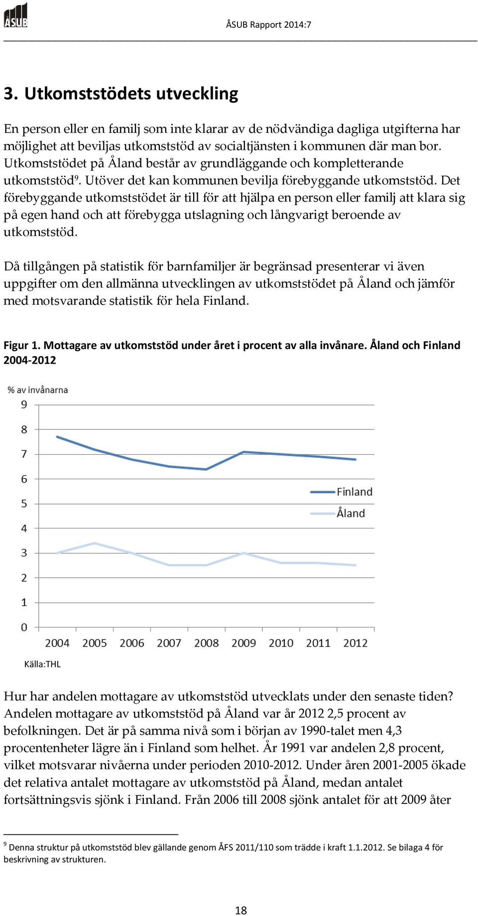 Det förebyggande utkomststödet är till för att hjälpa en person eller familj att klara sig på egen hand och att förebygga utslagning och långvarigt beroende av utkomststöd.