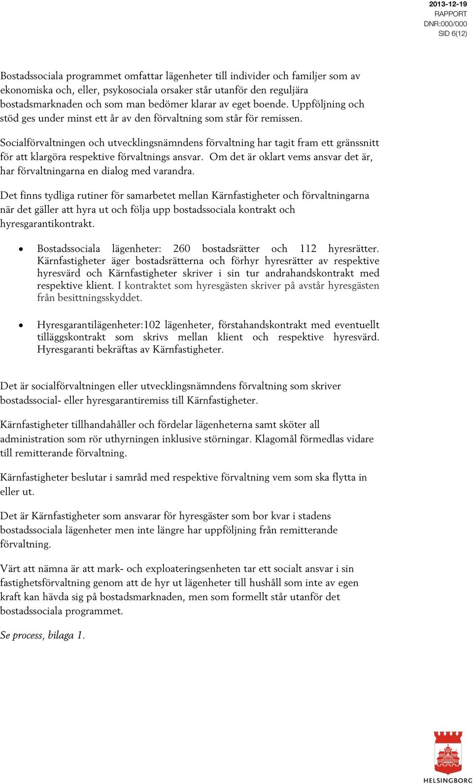 Socialförvaltningen och utvecklingsnämndens förvaltning har tagit fram ett gränssnitt för att klargöra respektive förvaltnings ansvar.