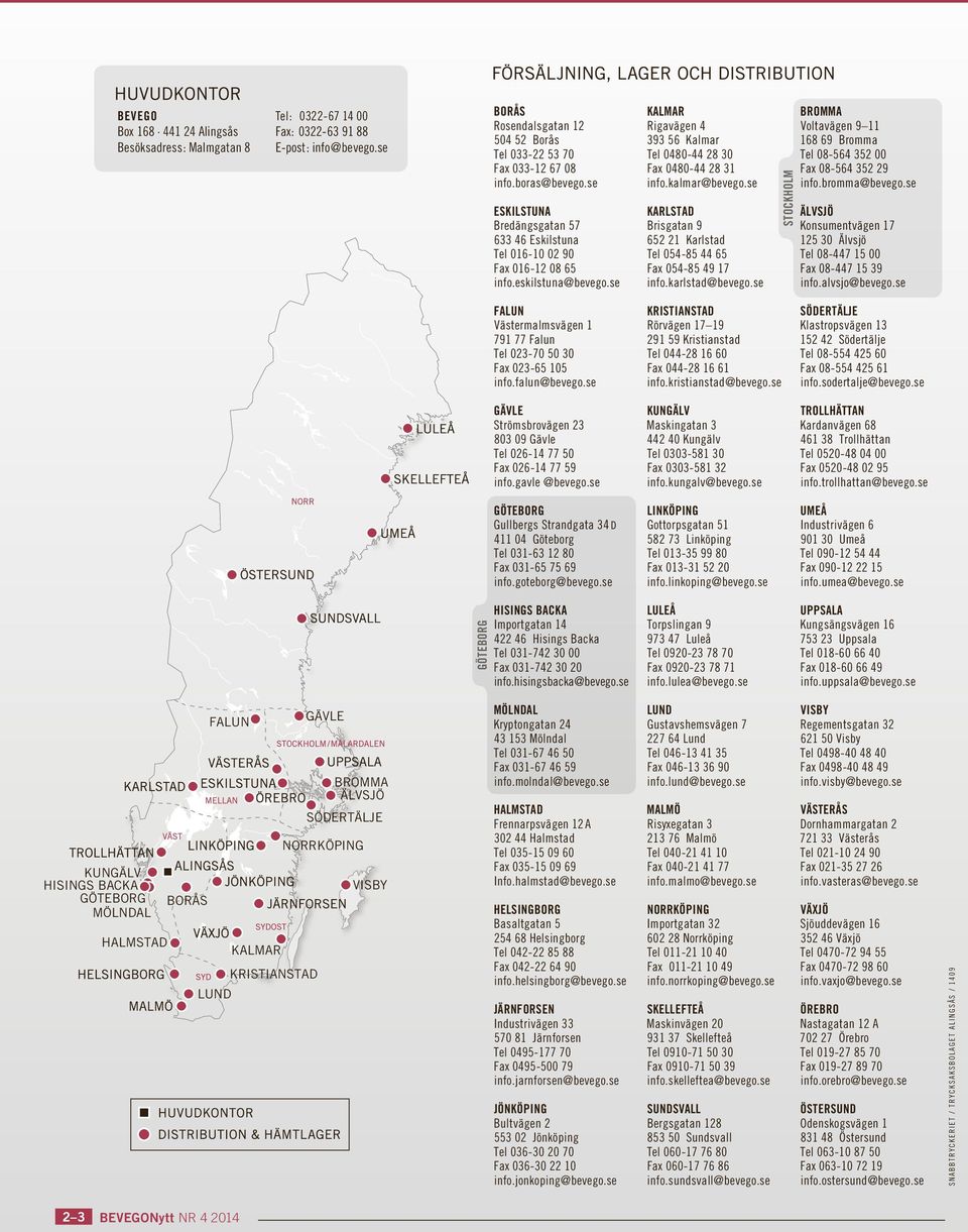 kalmar@bevego.se KARLSTAD Brisgatan 9 652 21 Karlstad Tel 054-85 44 65 Fax 054-85 49 17 info.karlstad@bevego.se STOCKHOLM BROMMA Voltavägen 9 11 168 69 Bromma Tel 08-564 352 00 Fax 08-564 352 29 info.