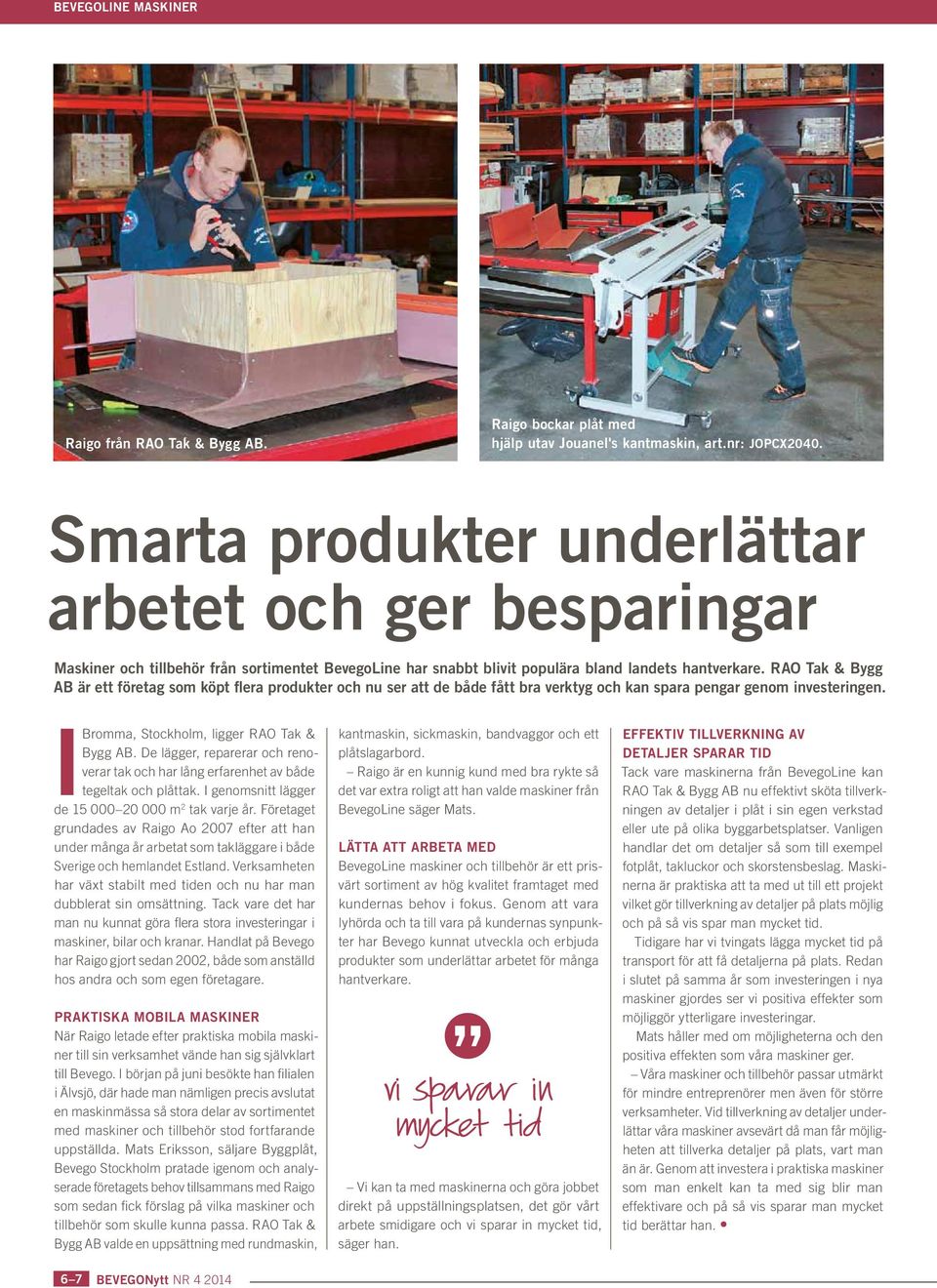 RAO Tak & Bygg AB är ett företag som köpt flera produkter och nu ser att de både fått bra verktyg och kan spara pengar genom investeringen. IBromma, Stockholm, ligger RAO Tak & Bygg AB.