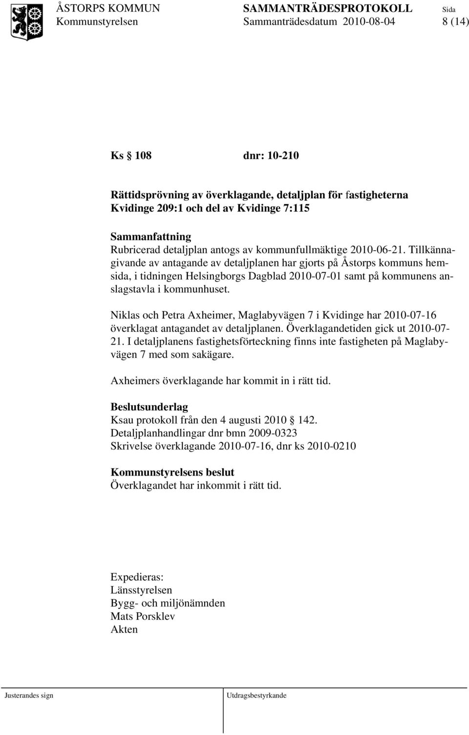 Tillkännagivande av antagande av detaljplanen har gjorts på Åstorps kommuns hemsida, i tidningen Helsingborgs Dagblad 2010-07-01 samt på kommunens anslagstavla i kommunhuset.