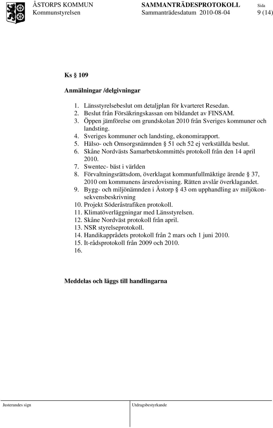 Skåne Nordvästs Samarbetskommittés protokoll från den 14 april 2010. 7. Swentec- bäst i världen 8. Förvaltningsrättsdom, överklagat kommunfullmäktige ärende 37, 2010 om kommunens årsredovisning.