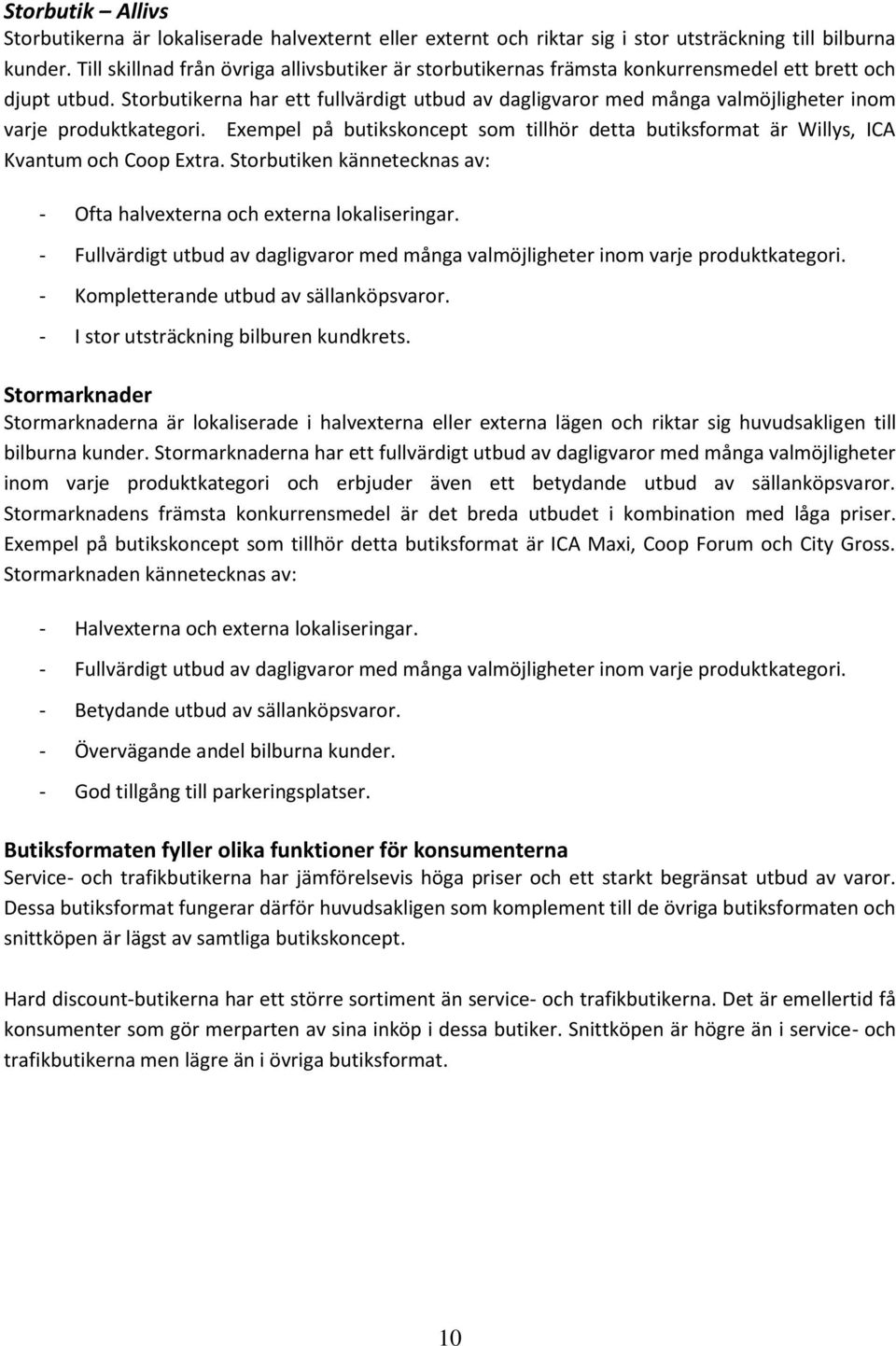 Storbutikerna har ett fullvärdigt utbud av dagligvaror med många valmöjligheter inom varje produktkategori.