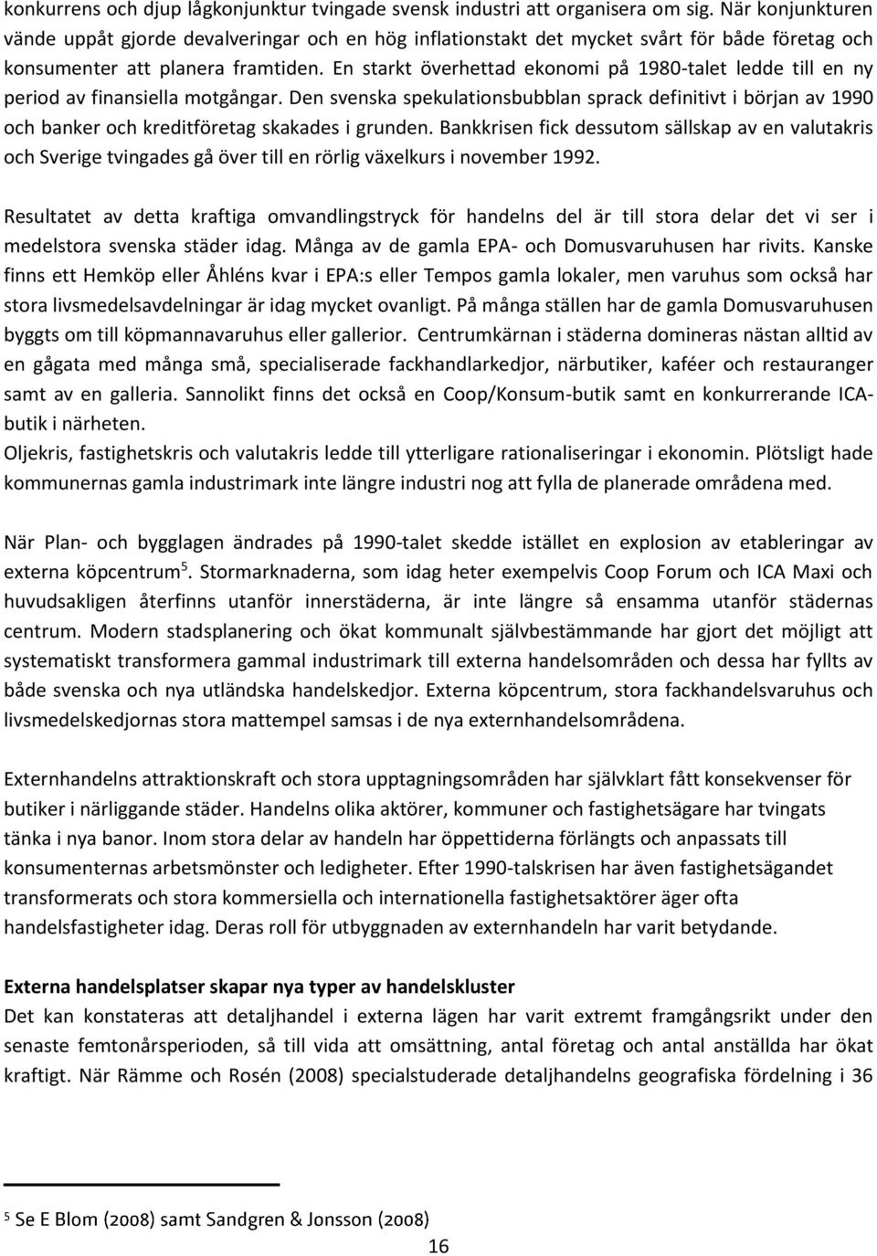 En starkt överhettad ekonomi på 1980-talet ledde till en ny period av finansiella motgångar.