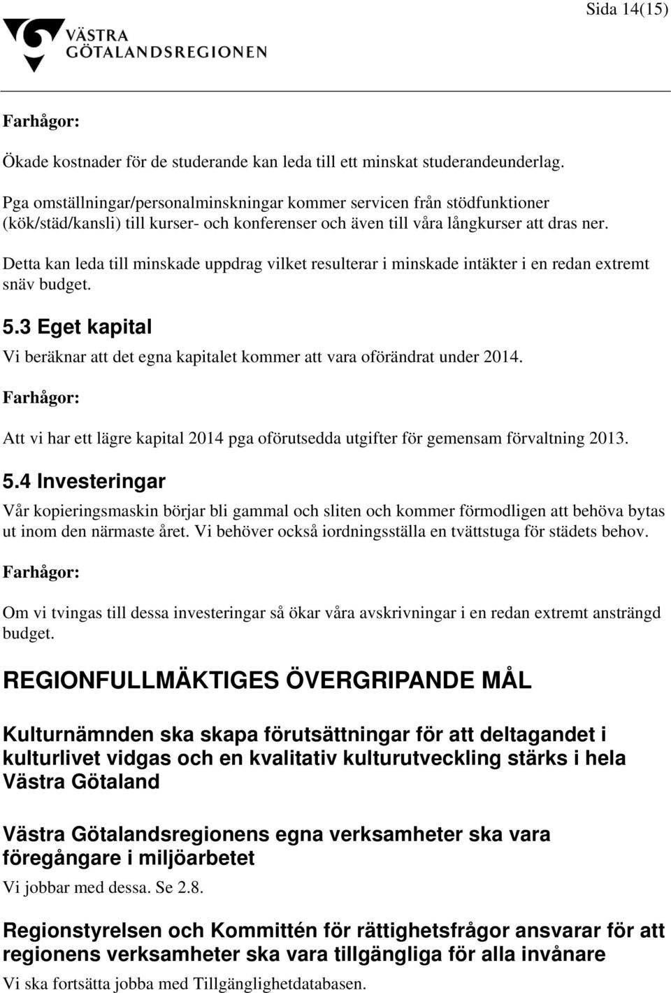 Detta kan leda till minskade uppdrag vilket resulterar i minskade intäkter i en redan extremt snäv budget. 5.3 Eget kapital Vi beräknar att det egna kapitalet kommer att vara oförändrat under 2014.