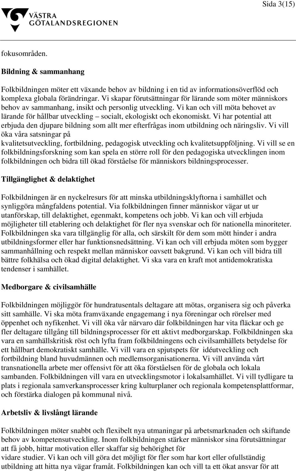 Vi kan och vill möta behovet av lärande för hållbar utveckling socialt, ekologiskt och ekonomiskt.