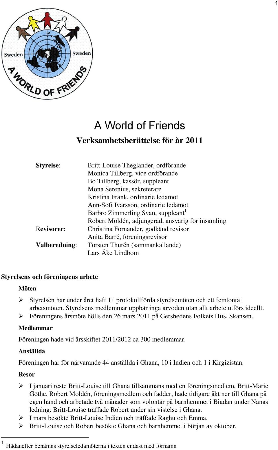 godkänd revisor Anita Barré, föreningsrevisor Torsten Thurén (sammankallande) Lars Åke Lindbom Styrelsens och föreningens arbete Möten Styrelsen har under året haft 11 protokollförda styrelsemöten