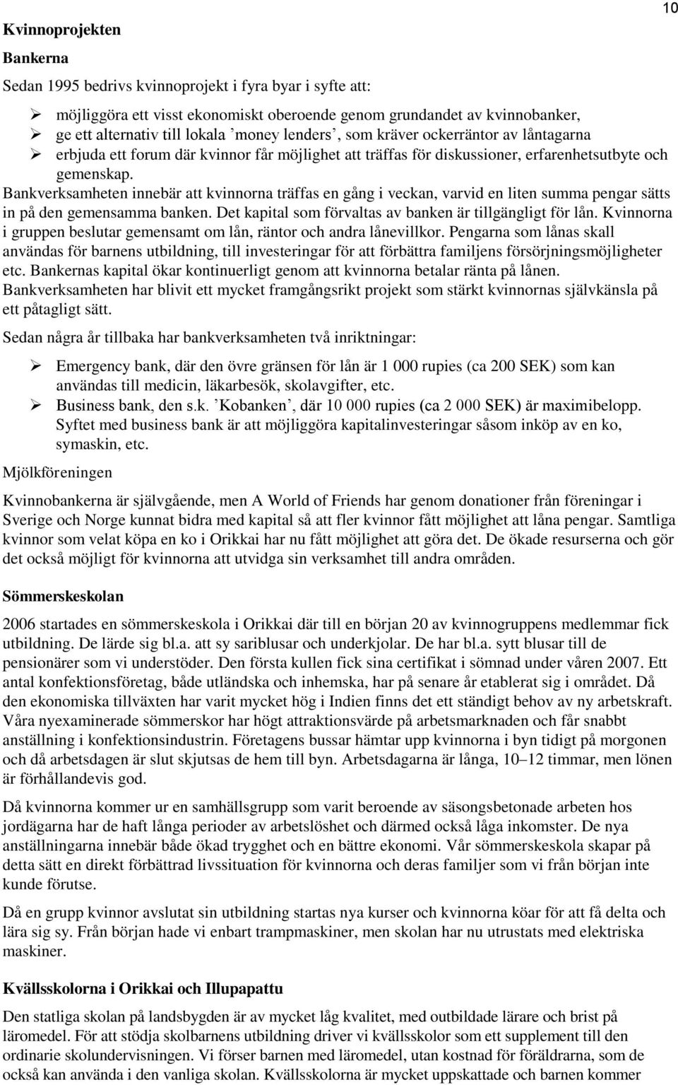 Bankverksamheten innebär att kvinnorna träffas en gång i veckan, varvid en liten summa pengar sätts in på den gemensamma banken. Det kapital som förvaltas av banken är tillgängligt för lån.