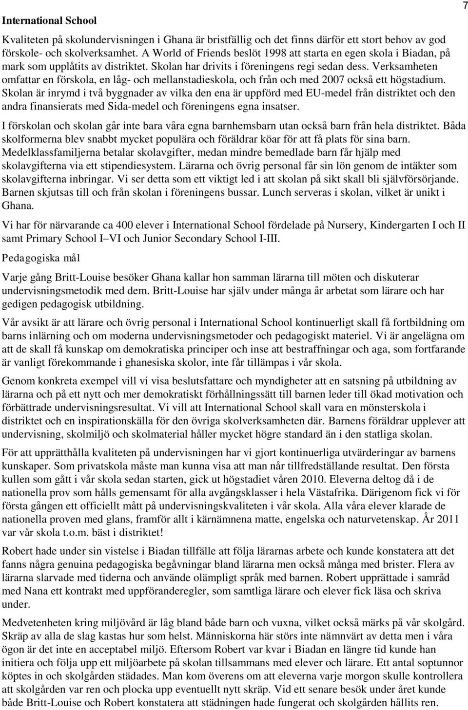 Verksamheten omfattar en förskola, en låg- och mellanstadieskola, och från och med 2007 också ett högstadium.